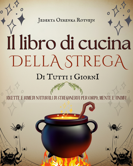 Il libro di cucina della strega di tutti i giorni - Ricette e rimedi naturali di stregoneria per corpo mente e anima - cover