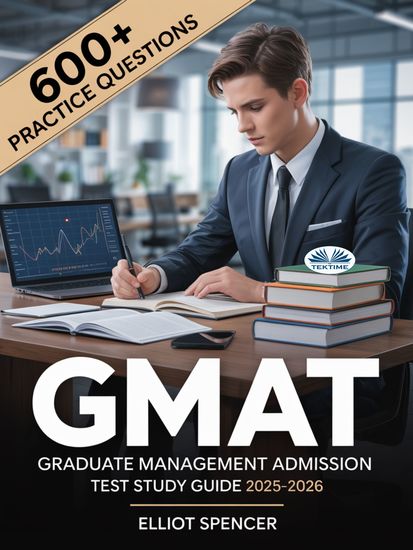 GMAT Graduate Management Admission Test Study Guide 2025–2026 - Exam Prep With 600+ Practice Tests Full-Length Exams Strategies & Tips To Pass On Your First Try - cover