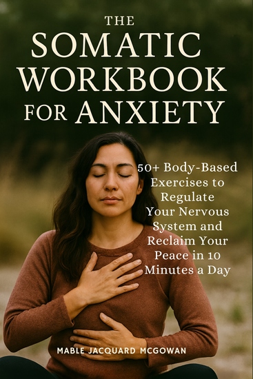 The Somatic Workbook for Anxiety - 50+ Body-Based Exercises to Regulate Your Nervous System and Reclaim Your Peace in 10 Minutes a Day - cover
