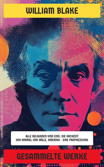 Gesammelte Werke - Ausgaben mit Originalgravuren: Alle Religionen sind Eins Die Hochzeit von Himmel und Hölle Amerika - eine Prophezeiung - cover