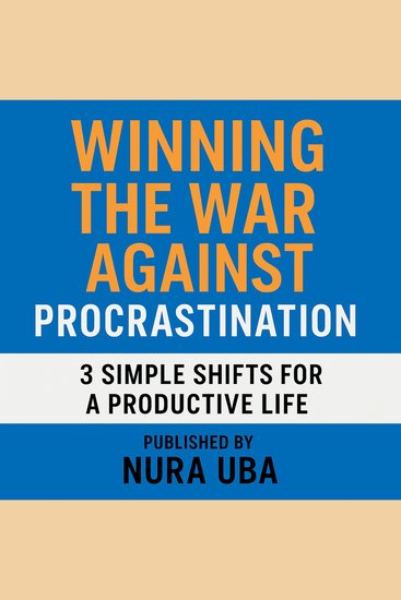Winning The War Against Procrastination - 3 Simple Shifts for a Productive Life - cover