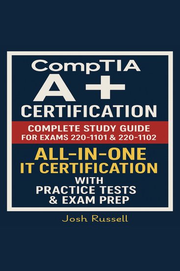 CompTIA A+ Certification - Complete Study Guide for Exams 220-1101 & 220-1102 All-in-One IT Certification with Practice Tests & Exam Prep - cover