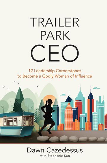 Trailer Park CEO - 12 Leadership Cornerstones to Become a Godly Woman of Influence - cover