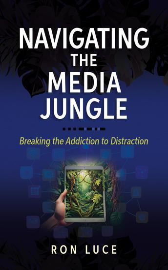 Navigating the Media Jungle - Breaking the Addiction to Distraction - cover