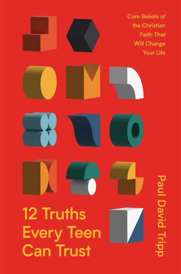 12 Truths Every Teen Can Trust - Core Beliefs of the Christian Faith That Will Change Your Life - cover