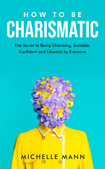 How to be Charismatic - The Secret to being Charming Sociable Confident and Likable by Everyone - cover