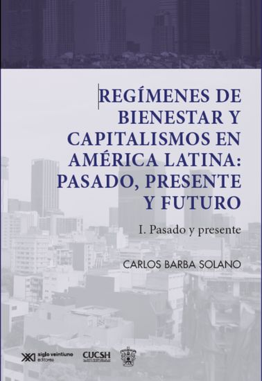 Regímenes de bienestar y capitalismos en América Latina: Pasado Presente y Futuro - I Pasado y presente - cover