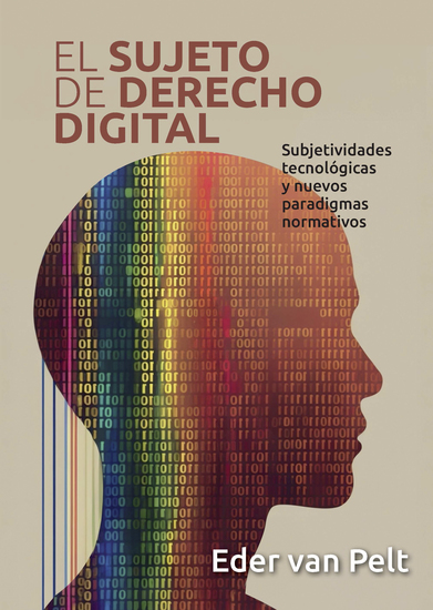 El sujeto de derecho digital - Subjetividades tecnológicas y nuevos paradigmas normativos - cover