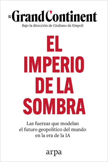 El imperio de la sombra - Las fuerzas que modelan el futuro geopolítico del mundo en la era de la IA - cover