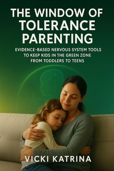 The Window of Tolerance Parenting - Evidence-Based Nervous System Tools to Keep Kids in the Green Zone from Toddlers to Teens - cover