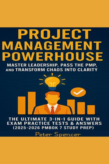 Project Management Powerhouse - Master Leadership Pass the PMP and Transform Chaos into Clarity -The Ultimate 3-in-1 Guide with Exam Practice Tests & Answers (2025-2026 PMBOK 7 Study Prep) - cover