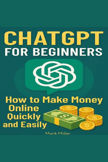 ChatGPT For Beginners - How to Make money Online quickly and Easily - cover