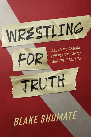 Wrestling for Truth - One Man's Search for Health Family and the Ideal Life - cover