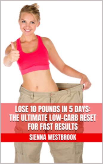 Lose 10 Pounds in 5 Days: The Ultimate Low-Carb Reset for Fast Results - cover