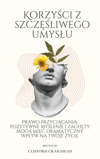 Korzyści z Szczęśliwego umysłu - Prawo przyciągania pozytywne myślenie i zachęty mogą mieć dramatyczny wpływ na Twoje życie - cover