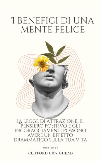 I Benefici di una Mente felice - La legge di attrazione il pensiero positivo e gli incoraggiamenti possono avere un effetto drammatico sulla tua vita - cover