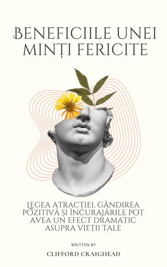 Beneficiile unei Minti fericite - Legea atracției gândirea pozitivă și încurajările pot avea un efect dramatic asupra vieții tale - cover
