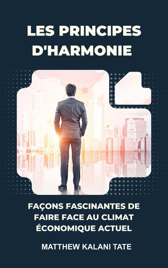 Les principes de l'harmonie - Des façons fascinantes de faire face aux difficultés d'aujourd'hui Climat économique - cover