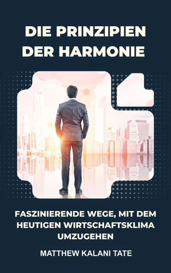 Die Prinzipien der Harmonie - Faszinierende Wege mit der heutigen Zeit umzugehen Wirtschaftsklima - cover