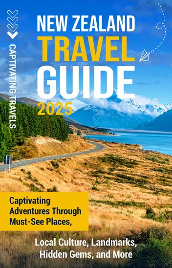 New Zealand Travel Guide - Captivating Adventures Through Must-See Places Local Culture Landmarks Hidden Gems and More - cover