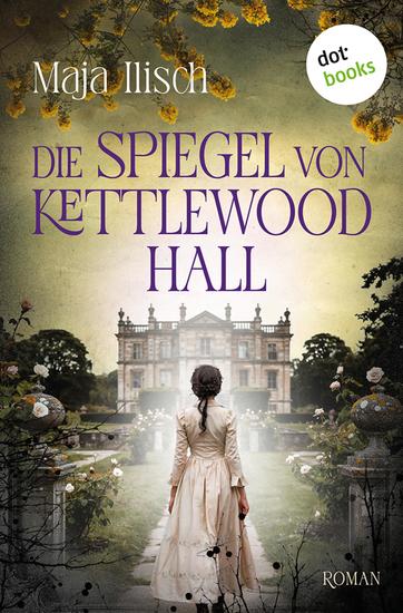 Die Spiegel von Kettlewood Hall - Historischer Roman: Ein englisches Anwesen voll dunkler Geheimnisse - cover