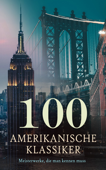 100 Amerikanische Klassiker - Meisterwerke die man kennen muss - Der große Gatsby Die Abenteuer Tom Sawyers Kleine Frauen Zeit der Unschuld Porträt einer Dame Der Rabe Moby-Dick Wolfsblut Herz des Westens Ben Hur - cover