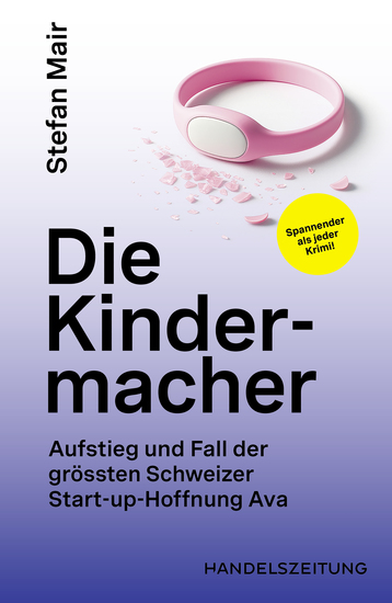 Die Kindermacher - Aufstieg und Fall der grössten Schweizer Start-up-Hoffnung - cover