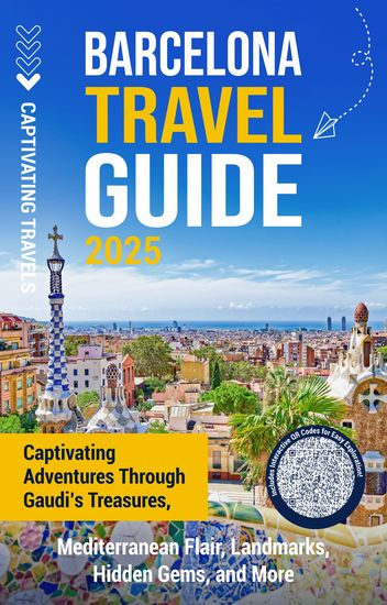 Barcelona Travel Guide - Captivating Adventures through Gaudi's Treasures Mediterranean Flair Landmarks Hidden Gems and More - cover