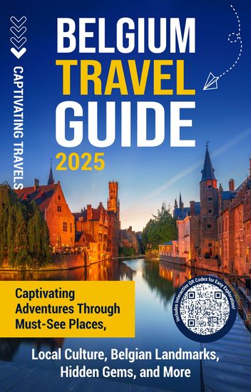 Belgium Travel Guide - Captivating Adventures through Must-See Places Local Culture Belgian Landmarks Hidden Gems and More - cover
