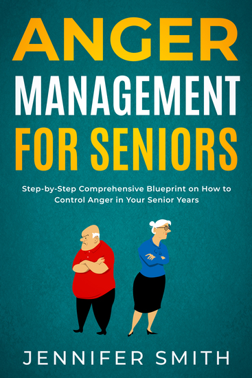 Anger Management for Seniors - Step-by-Step Comprehensive Blueprint on How to Control Anger in Your Senior Years - cover