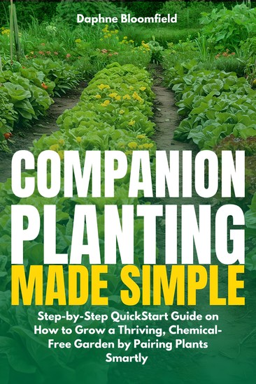 Companion Planting Made Simple - Step-by-Step QuickStart Guide on How to Grow a Thriving Chemical-Free Garden by Pairing Plants Smartly - cover