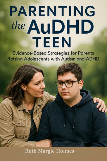 Parenting the AuDHD Teen - Evidence-Based Strategies for Parents Raising Adolescents with Autism and ADHD - cover
