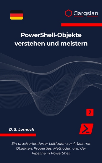 PowerShell-Objekte verstehen und meistern - Ein praxisorientierter Leitfaden zur Arbeit mit Objekten Properties Methoden und der Pipeline in PowerShell - cover