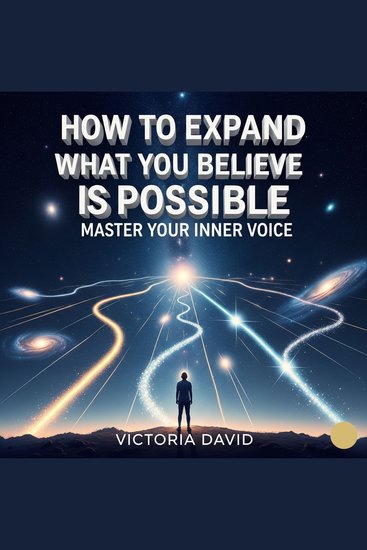 How to Expand What You Believe Is Possible - Master Your Inner Voice - cover