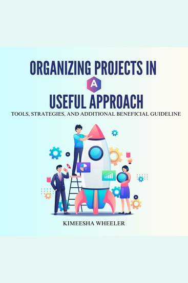 Organizing Projects in a Useful Approach - Tools Strategies and Additional Beneficial Guideline - cover