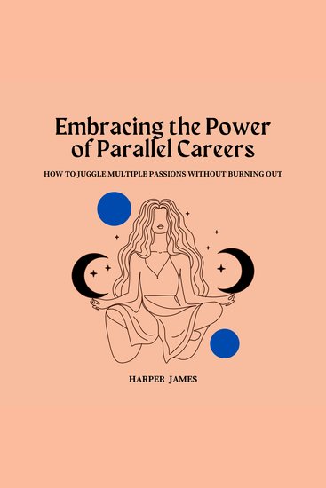 Embracing the Power of Parallel Careers - How to Juggle Multiple Passions Without Burning Out - cover