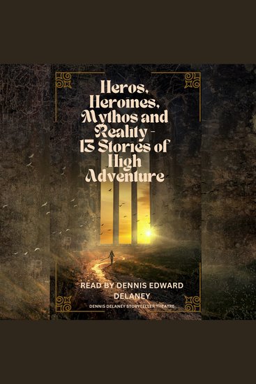 Heroes Heroines Mythos and Reality - 13 Stories of High Adventure - Read by Dennis Edward Delaney - cover