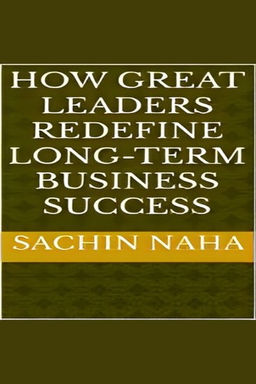 How Great Leaders Redefine Long-Term Business Success - cover