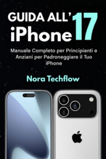 Guida all’iPhone 17 - Manuale Completo per Principianti e Anziani per Padroneggiare il Tuo iPhone (Istruzioni dettagliate per configurare personalizzare e risolvere i problemi dell'iPhone standard) - cover