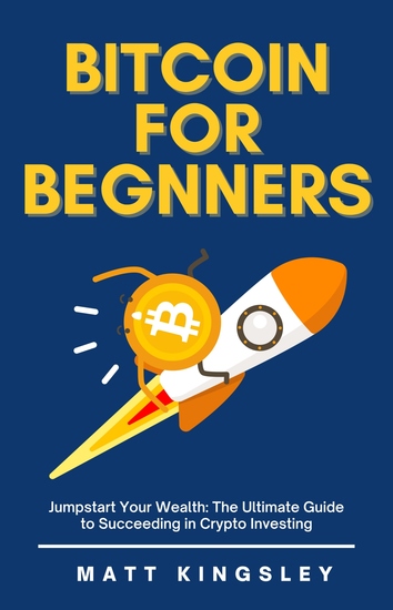 Bitcoin for Beginners - Jumpstart Your Wealth: The Ultimate Guide to Succeeding in Crypto Investing - cover