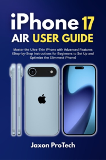iPhone 17 Air User Guide - Master the Ultra-Thin iPhone with Advanced Features (Step-by-Step Instructions for Beginners to Set Up and Optimize the Slimmest iPhone) - cover