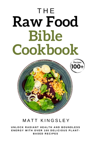 The Raw Food Diet Bible Cookbook - Food CookbookPlant Based CookbookVegan CookbookHealthy EatingRaw Vegan Recipes Weight Loss Diet Contents Included - cover