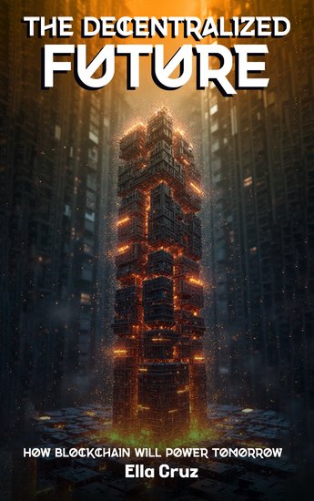 The Decentralized Future - How Blockchain Will Power Tomorrow - cover