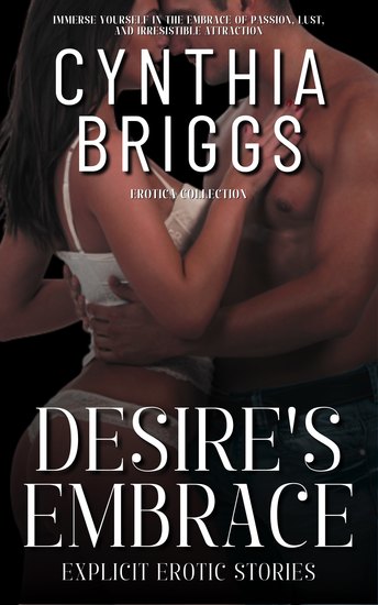 Desire's Embrace - Explicit Erotic Stories - Immerse yourself in the embrace of passion lust and irresistible attraction - cover