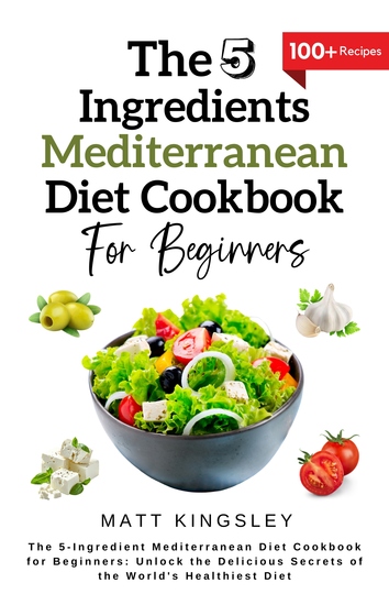 The 5-Ingredient Mediterranean Diet Cookbook for Beginners - Mediterranean Diet CookbookMediterranean Diet RecipesHealthy EatingWeight LossMeal PlanningRecipe Book5 Ingredient Recipes - cover