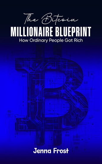 The Bitcoin Millionaire Blueprint - How Ordinary People Got Rich - cover