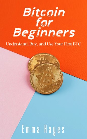 Bitcoin for Beginners - Understand Buy and Use Your First BTC - cover