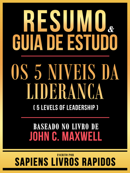 Resumo & Guia De Estudo - Os 5 Niveis Da Lideranca (5 Levels Of Leadership) - Baseado No Livro De John C Maxwell - cover