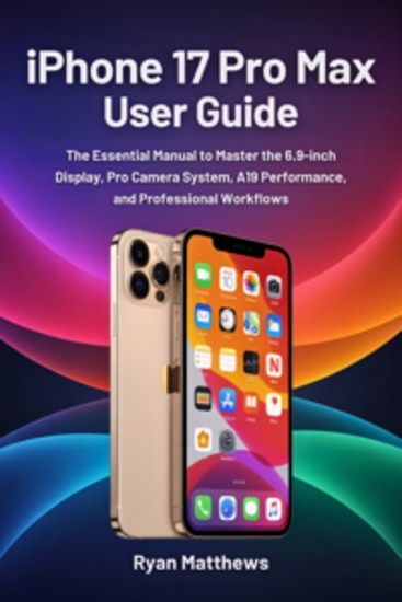 iPhone 17 Pro Max User Guide - The Essential Manual to Master the 69-inch Display Pro Camera System A19 Performance and Professional Workflows - cover