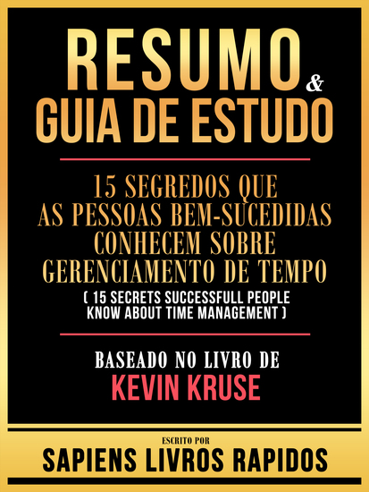 Resumo & Guia De Estudo - 15 Segredos Que As Pessoas Bem-Sucedidas Conhecem Sobre Gerenciamento De Tempo (15 Secrets Successfull People Know About Time Management) - Baseado No Livro De Kevin Kruse - cover
